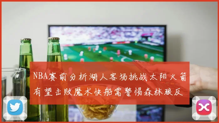 NBA赛前分析湖人客场挑战太阳火箭有望击败魔术快船需警惕森林狼反击