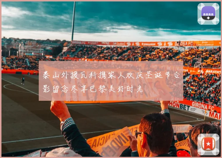 泰山外援瓦科携家人欢庆圣诞节合影留念尽享巴黎美好时光